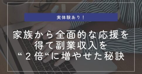 家族の協力で副業収入を2倍以上増やせた理由とは