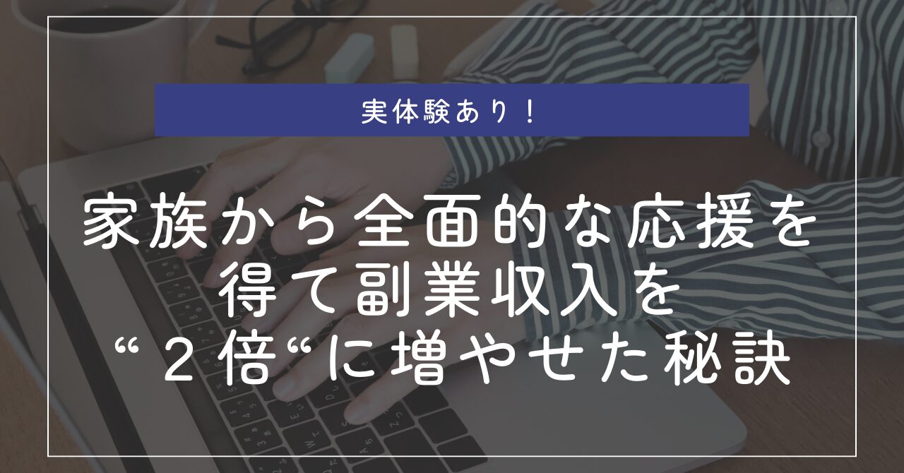 家族の協力で副業収入を2倍以上増やせた理由とは